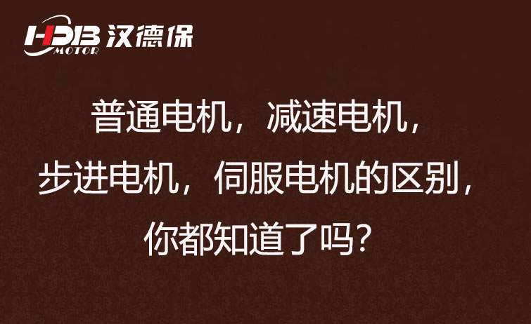 普通電機，減速電機，步進電機，伺服電機的區別，你都知道了嗎？