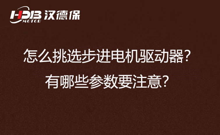 怎么挑選步進電機驅動器？有哪些參數要注意？
